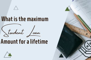 What-Is-The-Maximum-Student-Loan-Amount-For-A-Lifetime?