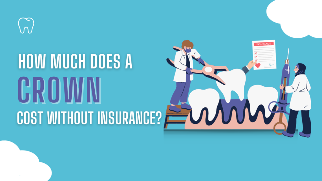 Dental Crown Dilemma How Much Does A Crown Cost Without Insurance